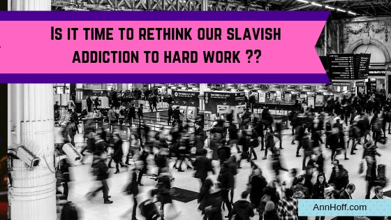 Is it time to rethink our slavish addition to hard work?